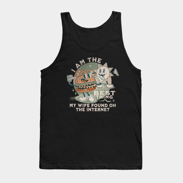 I'm The Best Thing My Wife Found On The Internet Tank Top by alcoshirts